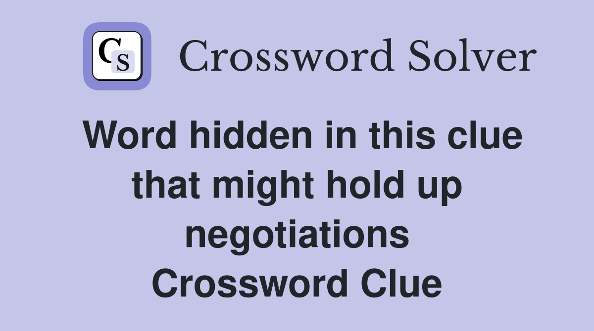 Word hidden in this clue that might hold up negotiations Crossword Clue