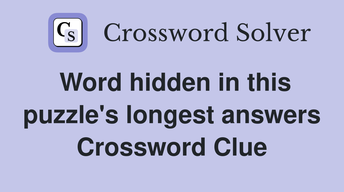 Word hidden in this puzzle's longest answers Crossword Clue