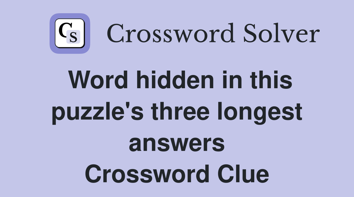 Word hidden in this puzzle's three longest answers Crossword Clue