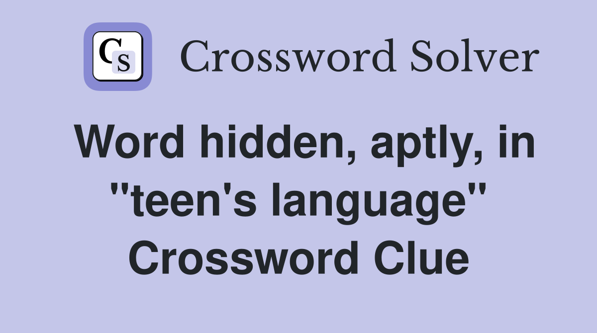 Word hidden, aptly, in "teen's language" Crossword Clue