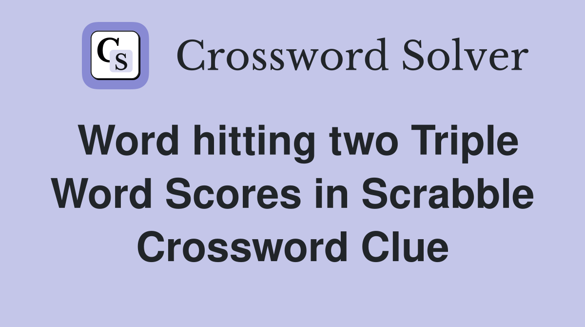 Word hitting two Triple Word Scores in Scrabble Crossword Clue