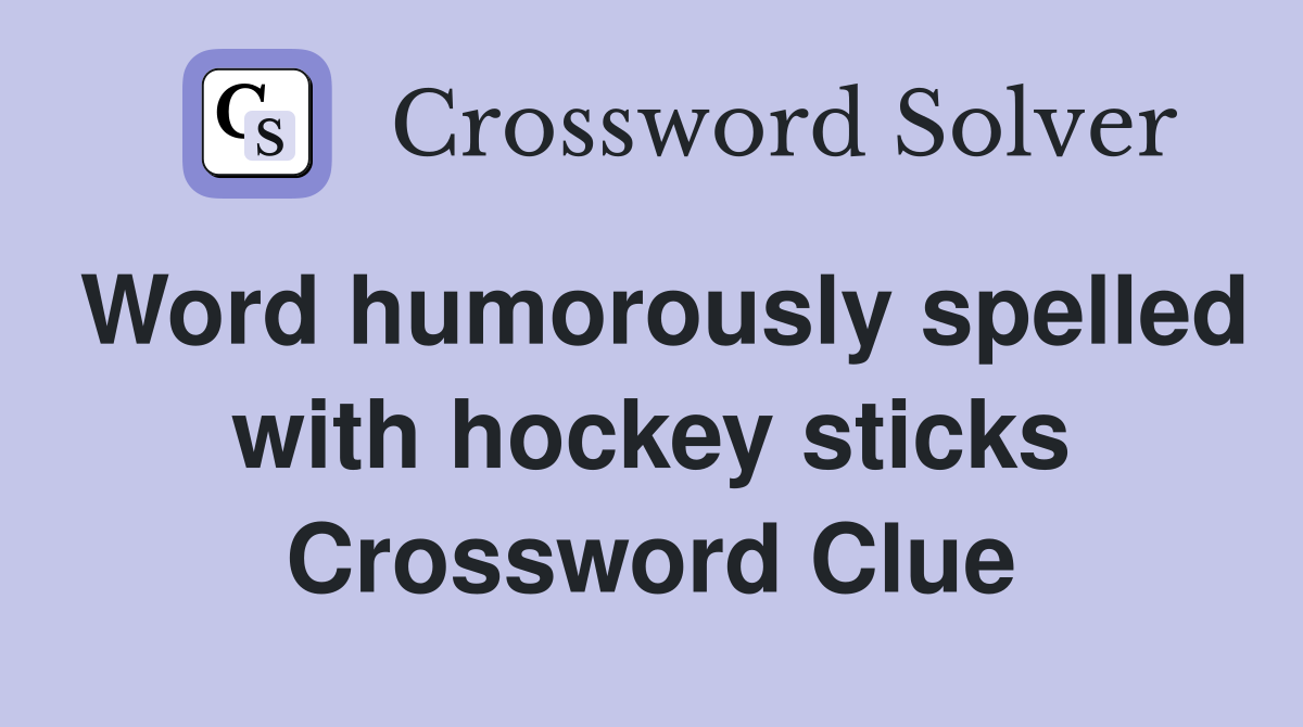 Word humorously spelled with hockey sticks Crossword Clue