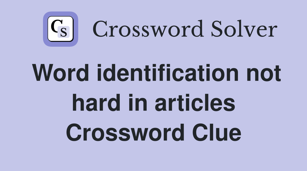 Word identification not hard in articles Crossword Clue