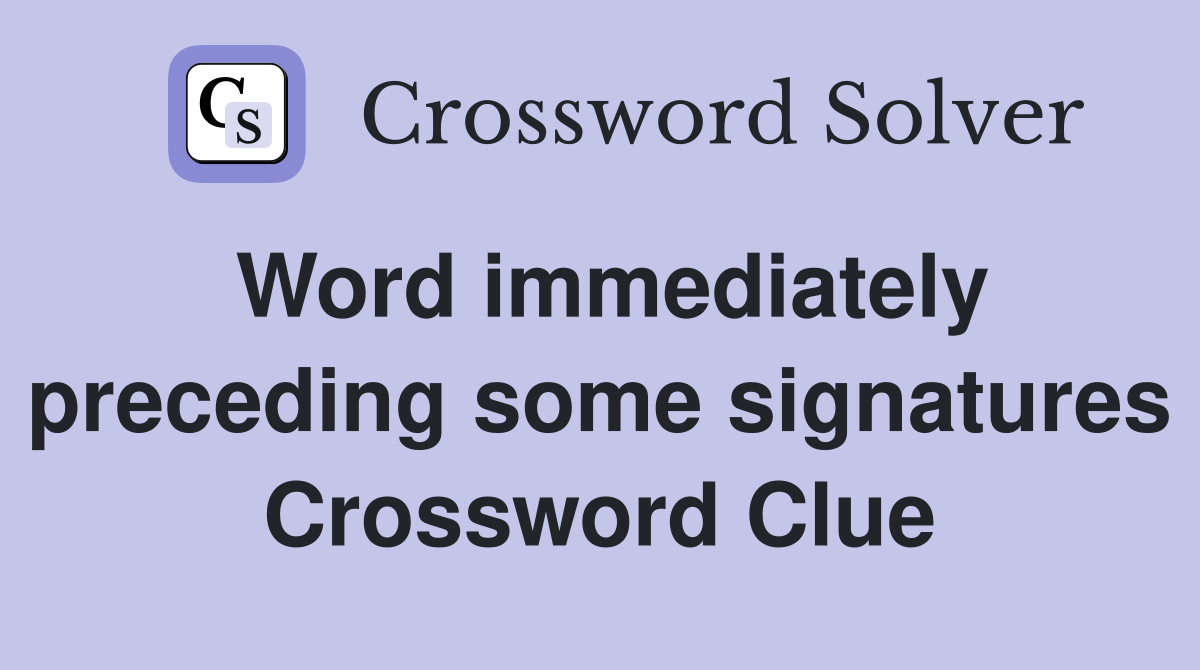 Word immediately preceding some signatures Crossword Clue