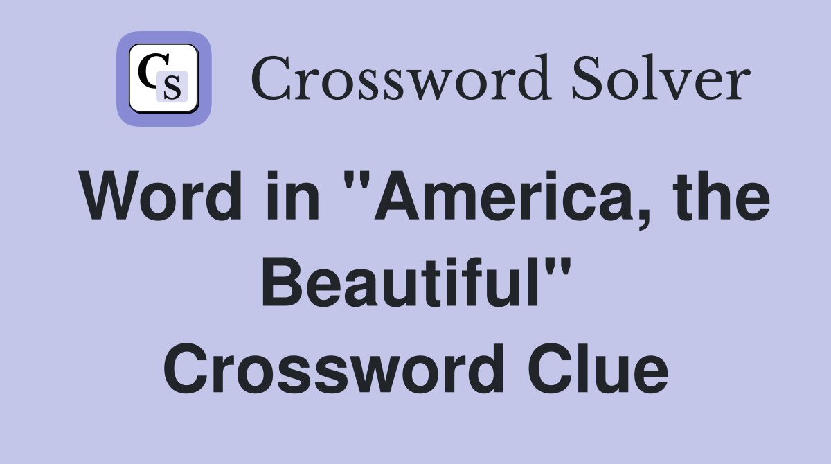 Word in "America, the Beautiful" Crossword Clue