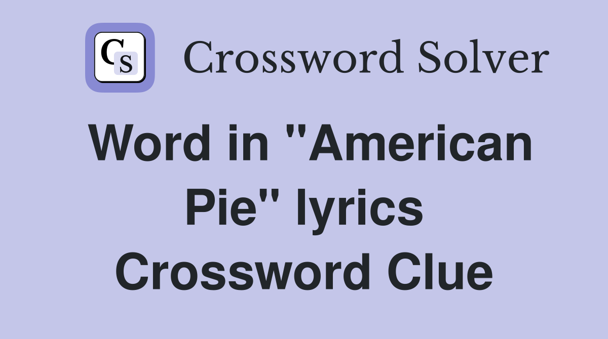 Word in "American Pie" lyrics Crossword Clue