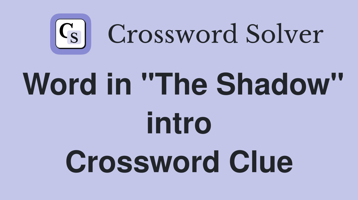 Word in "The Shadow" intro Crossword Clue