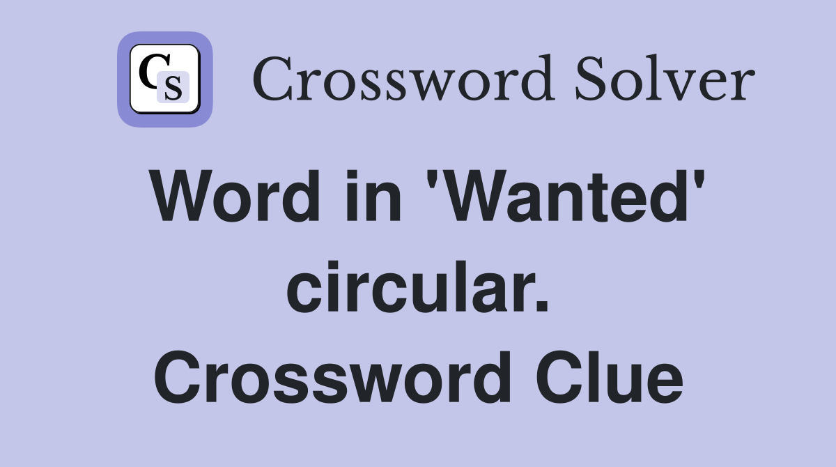 Word in 'Wanted' circular. Crossword Clue