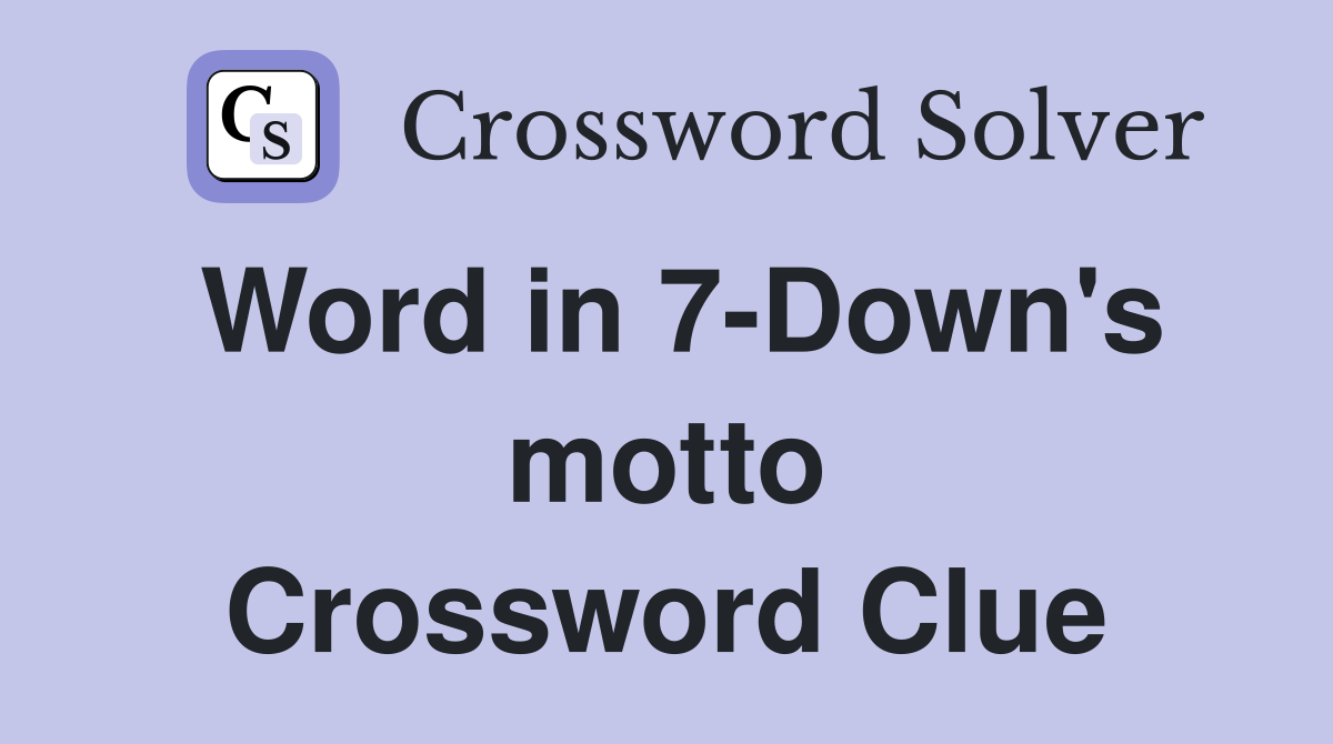 Word in 7-Down's motto Crossword Clue