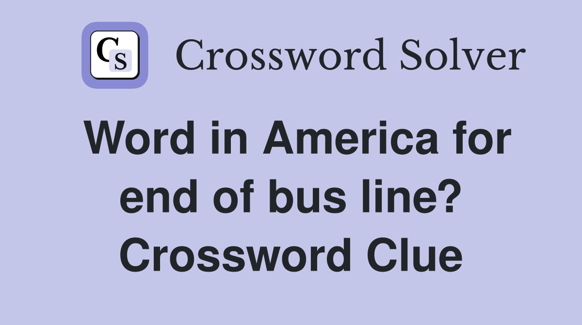 Word in America for end of bus line? Crossword Clue