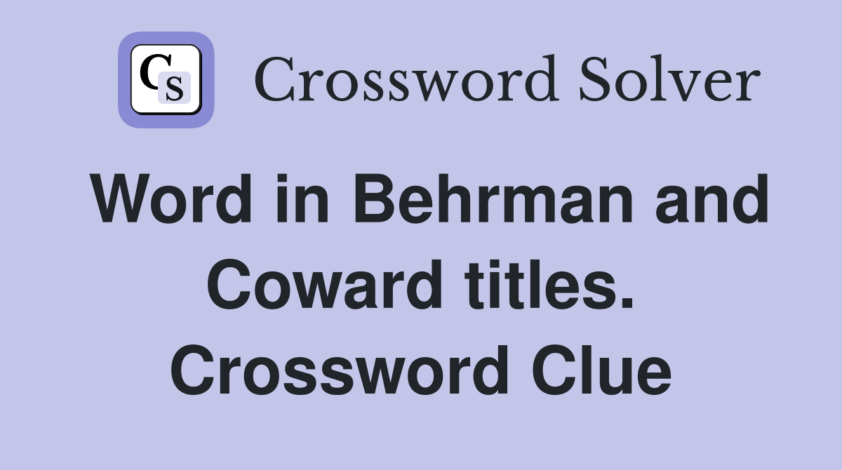 Word in Behrman and Coward titles. Crossword Clue