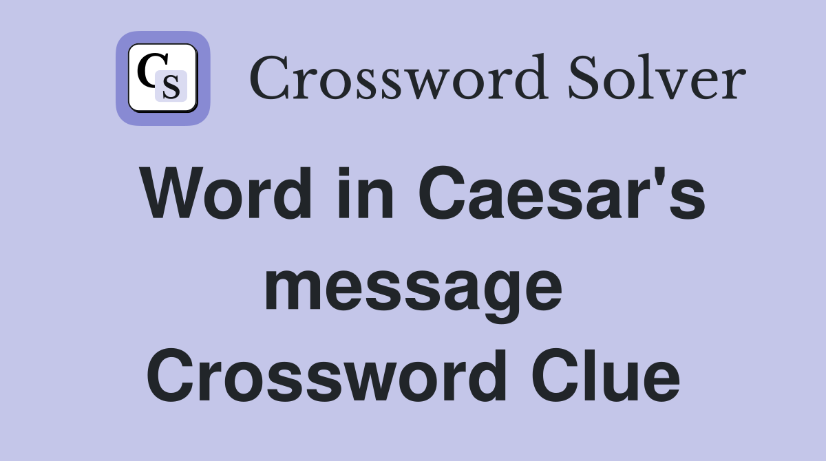 Word in Caesar's message Crossword Clue