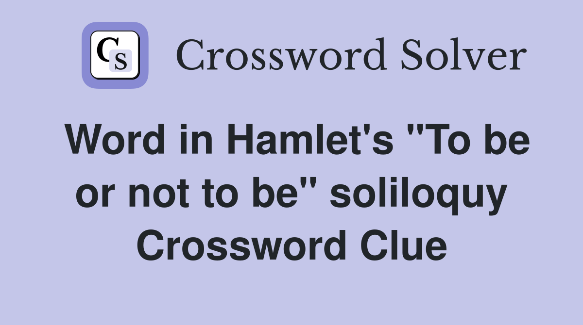 Word in Hamlet's "To be or not to be" soliloquy Crossword Clue