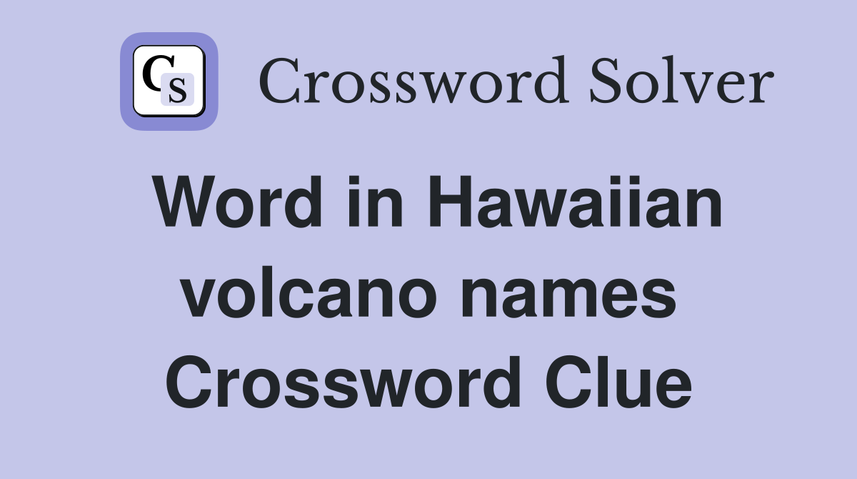 Word in Hawaiian volcano names Crossword Clue