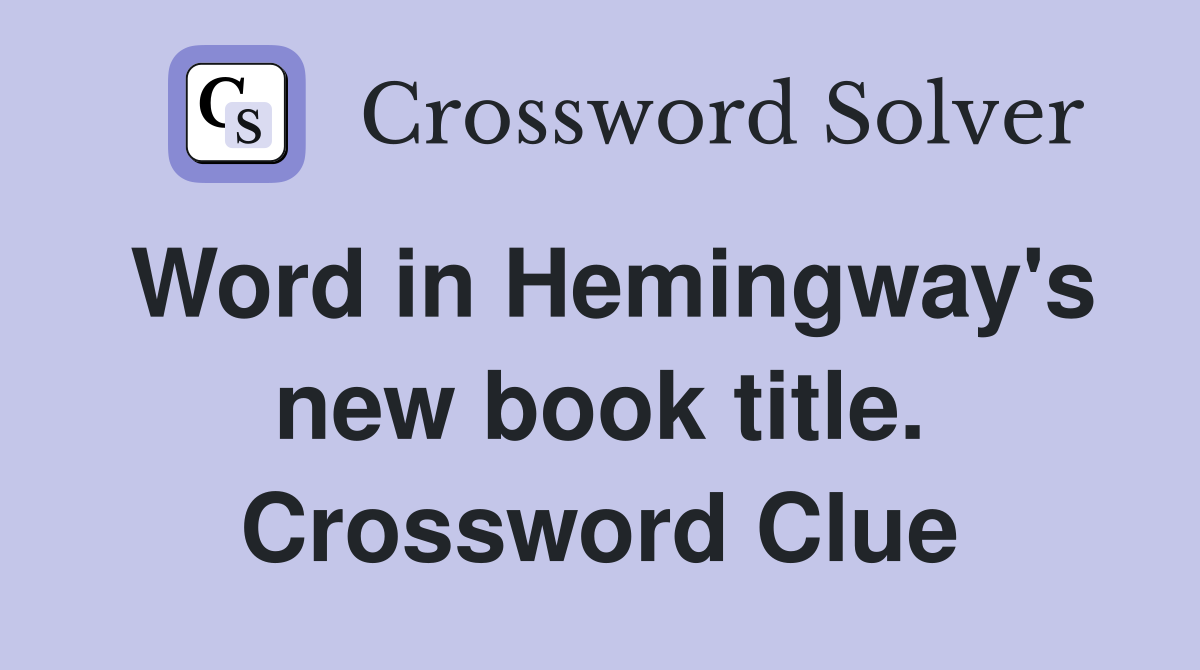 Word in Hemingway's new book title. Crossword Clue