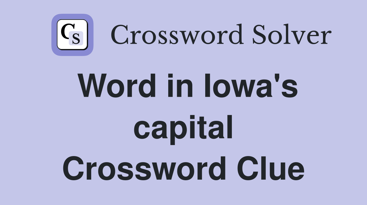 Word in Iowa's capital Crossword Clue