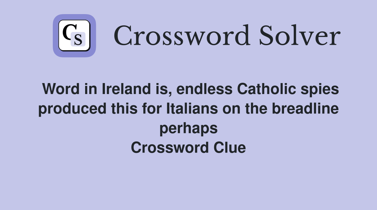 Word in Ireland is, endless Catholic spies produced this for Italians on the breadline perhaps Crossword Clue