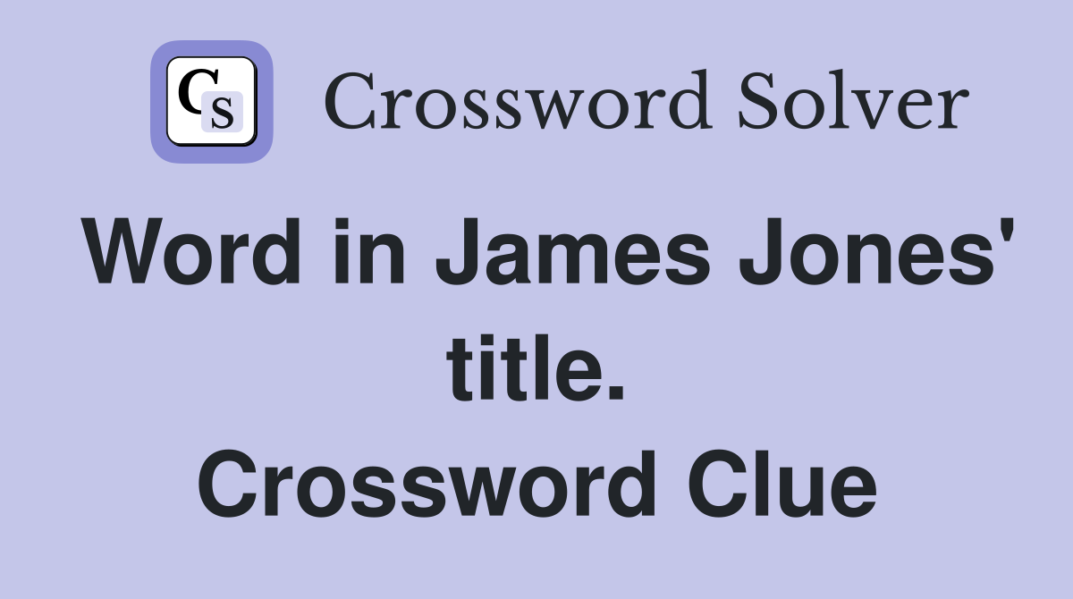 Word in James Jones' title. Crossword Clue