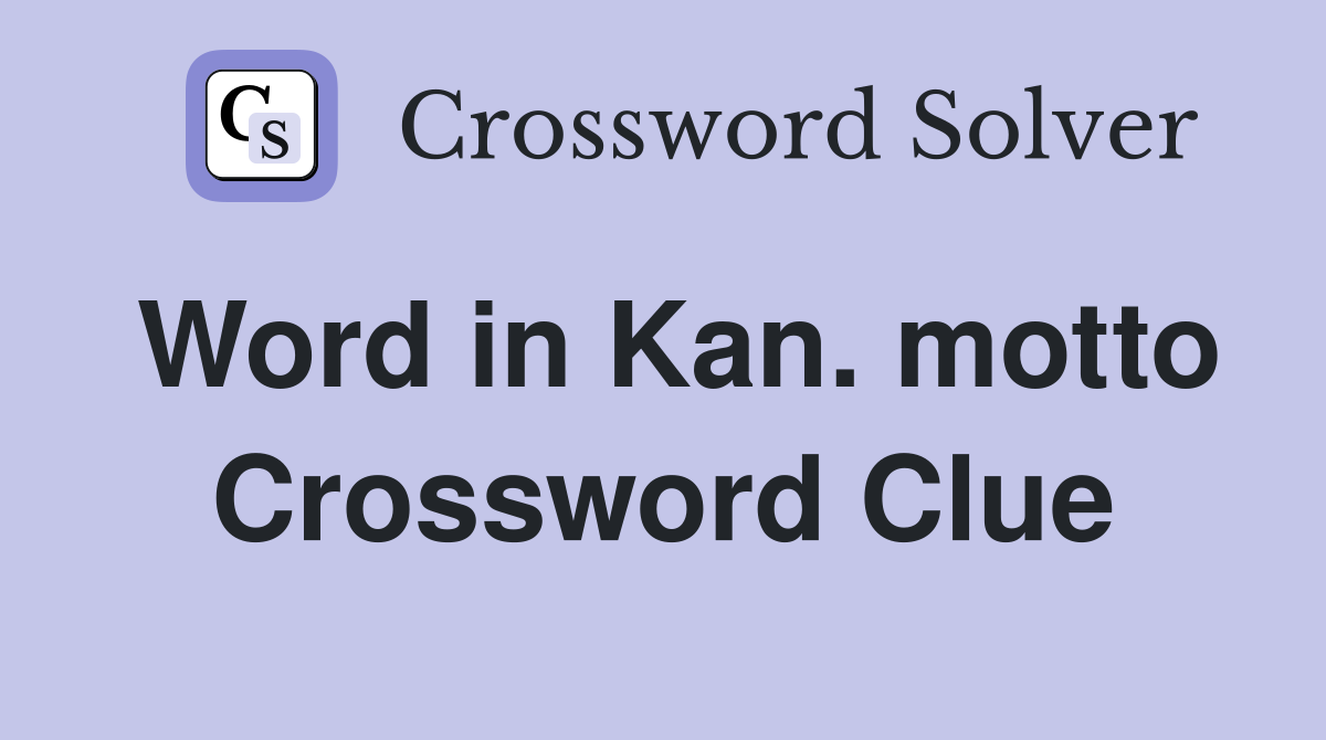 Word in Kan. motto Crossword Clue