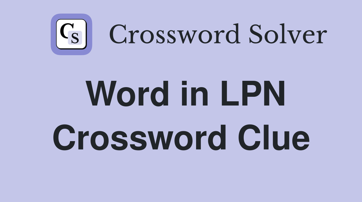 Word in LPN Crossword Clue