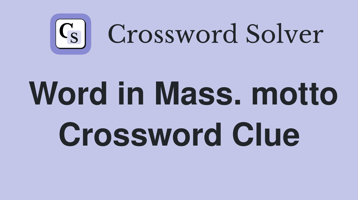 Word in Mass. motto Crossword Clue