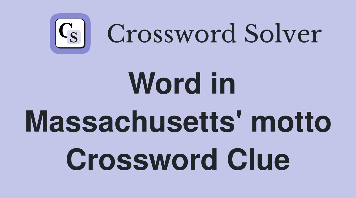 Word in Massachusetts' motto Crossword Clue