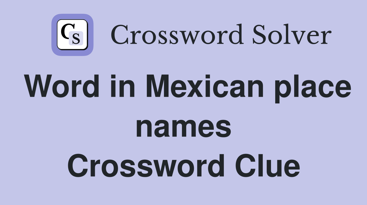 Word in Mexican place names Crossword Clue