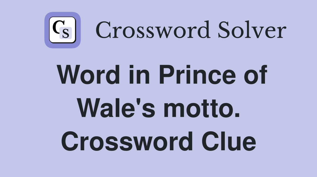 Word in Prince of Wale's motto. Crossword Clue