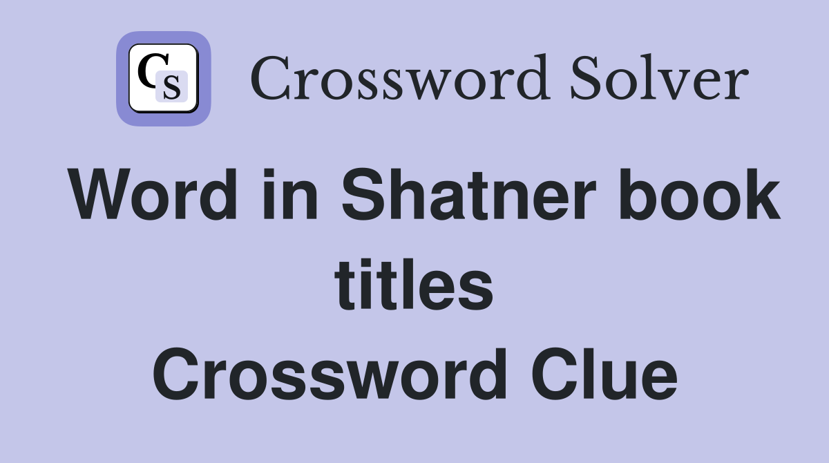 Word in Shatner book titles Crossword Clue