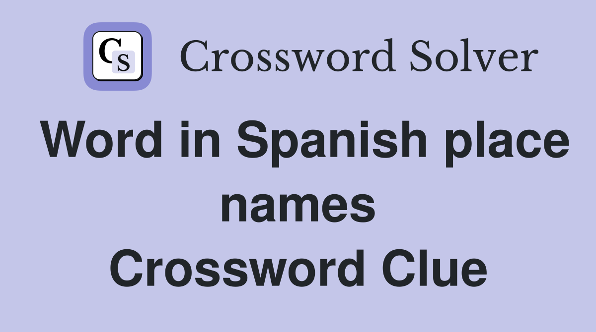 Word in Spanish place names Crossword Clue