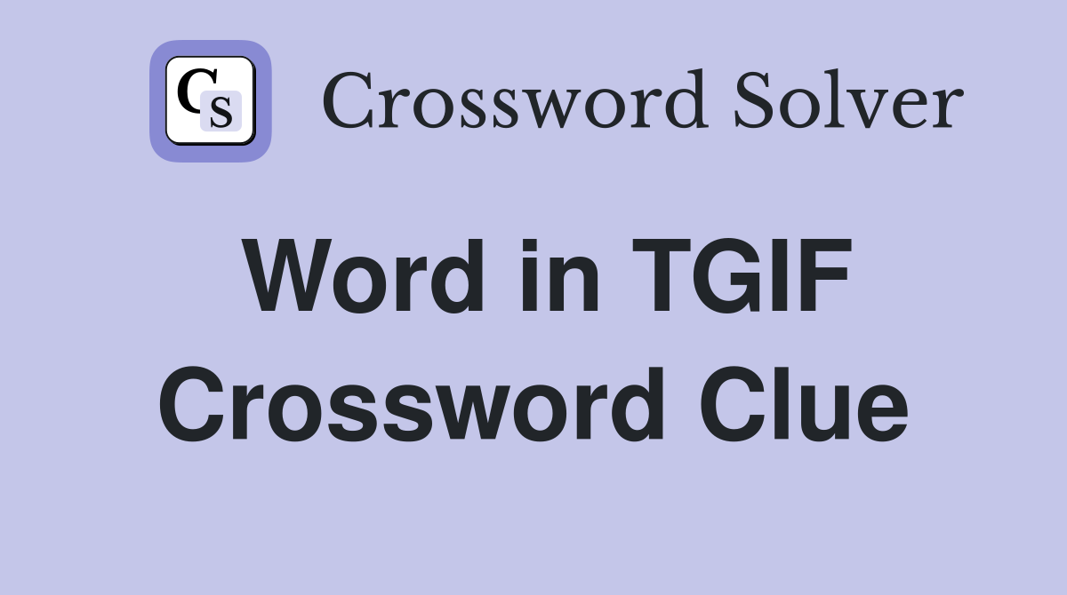 Word in TGIF Crossword Clue