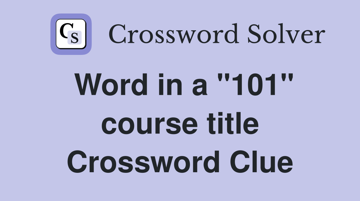 Word in a "101" course title Crossword Clue