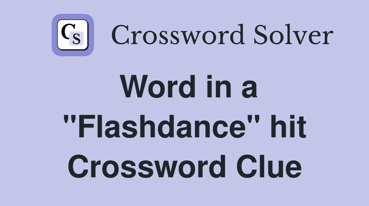 Word in a "Flashdance" hit Crossword Clue