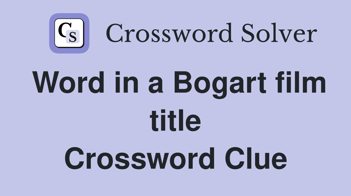 Word in a Bogart film title Crossword Clue