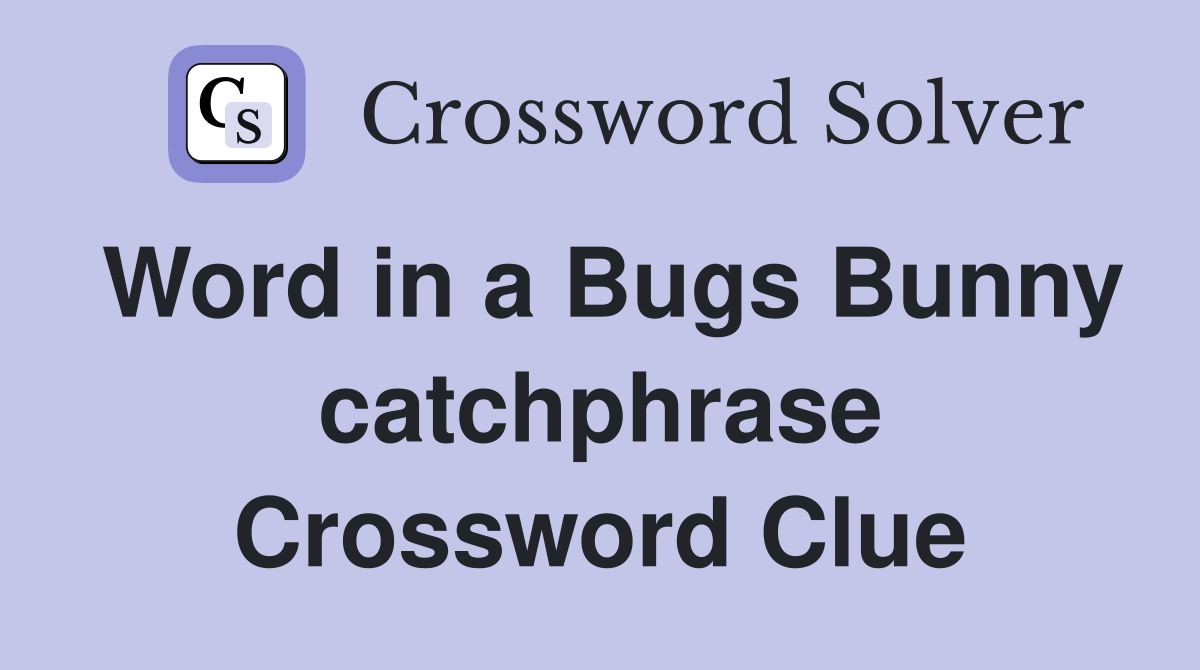 Word in a Bugs Bunny catchphrase Crossword Clue