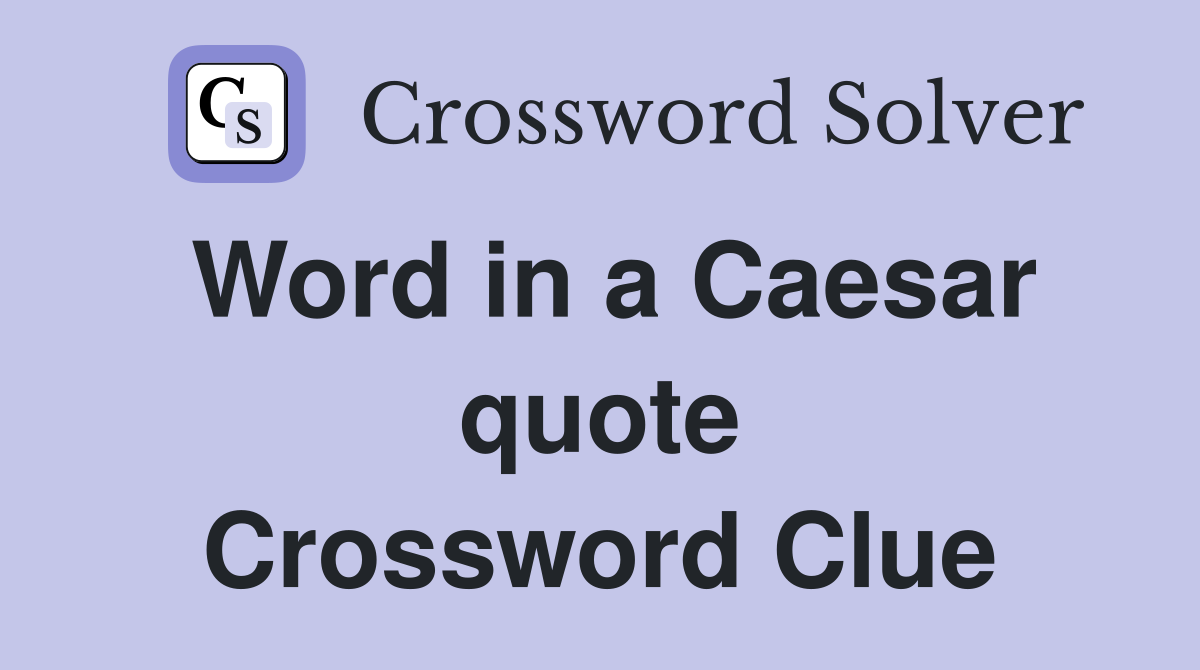 Word in a Caesar quote Crossword Clue