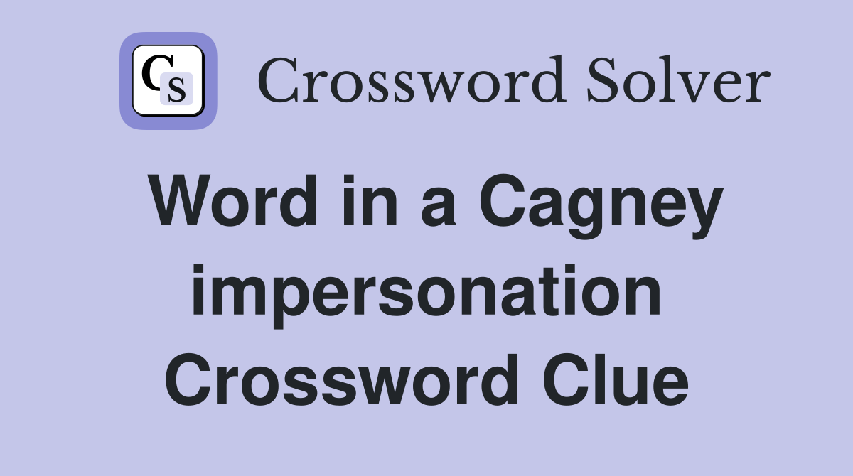 Word in a Cagney impersonation Crossword Clue