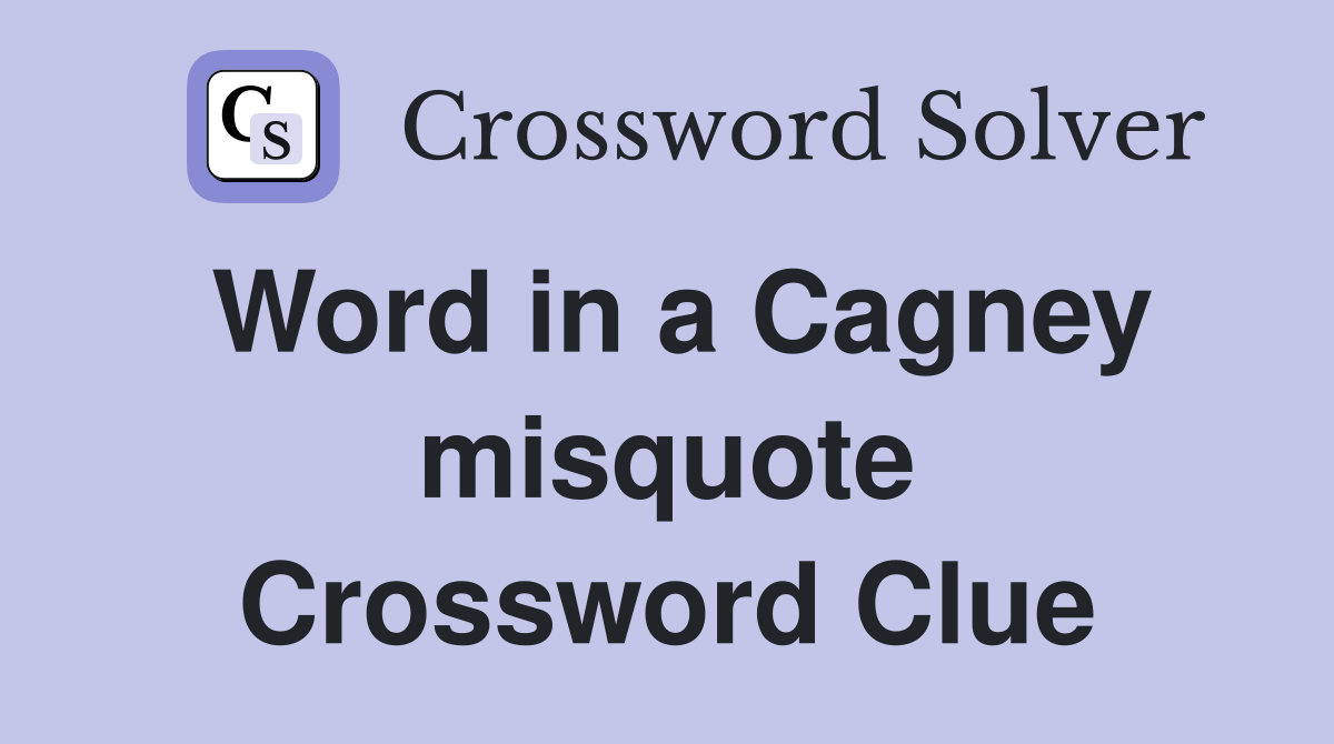 Word in a Cagney misquote Crossword Clue