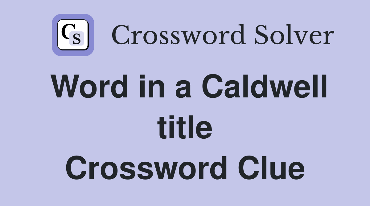 Word in a Caldwell title Crossword Clue