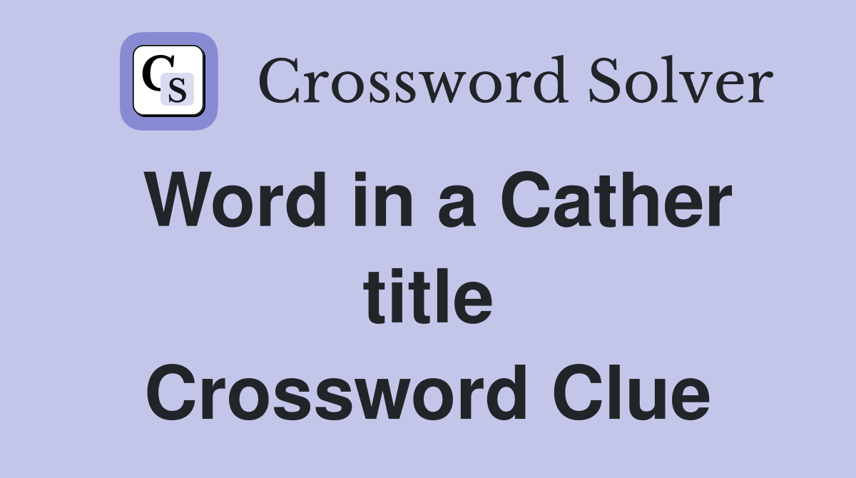 Word in a Cather title Crossword Clue