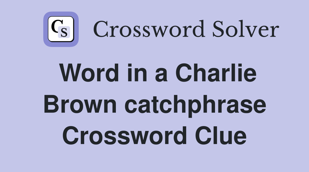 Word in a Charlie Brown catchphrase Crossword Clue