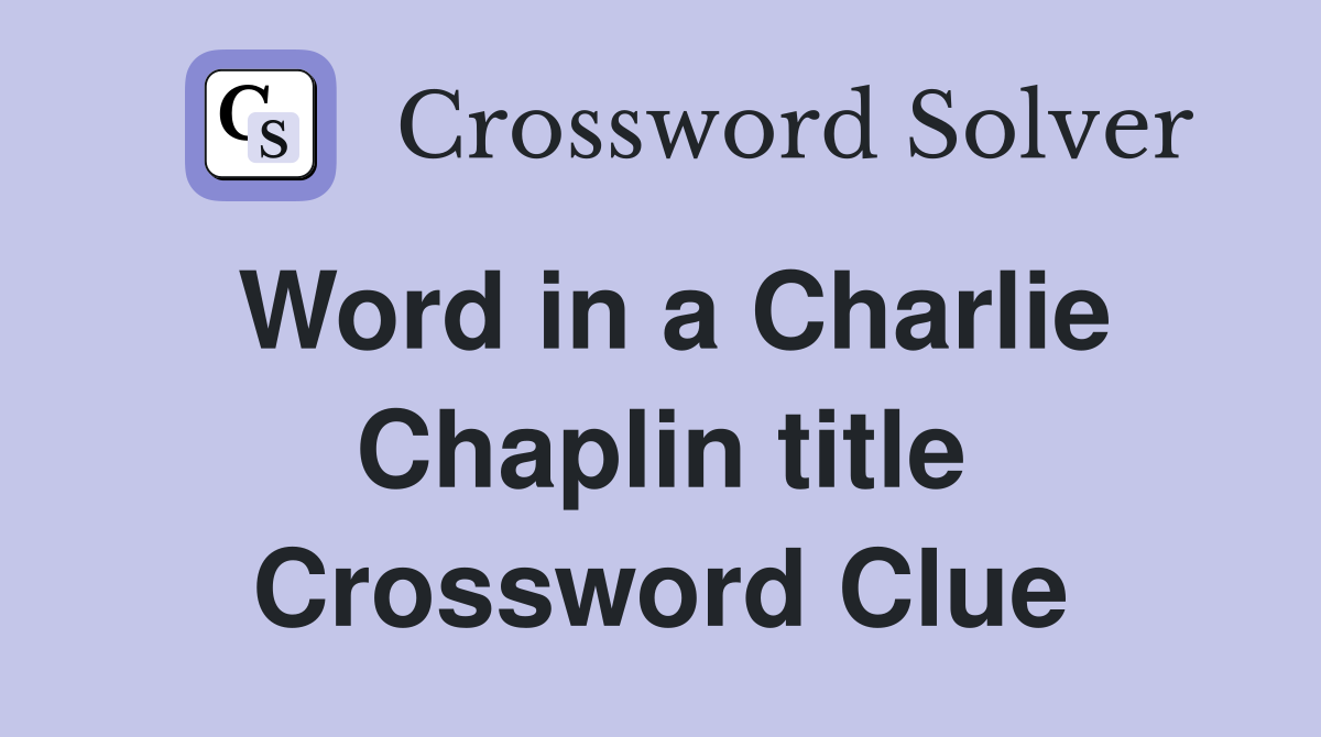 Word in a Charlie Chaplin title Crossword Clue