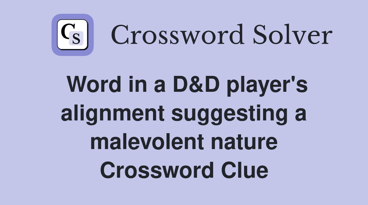 Word in a D&D player's alignment suggesting a malevolent nature Crossword Clue