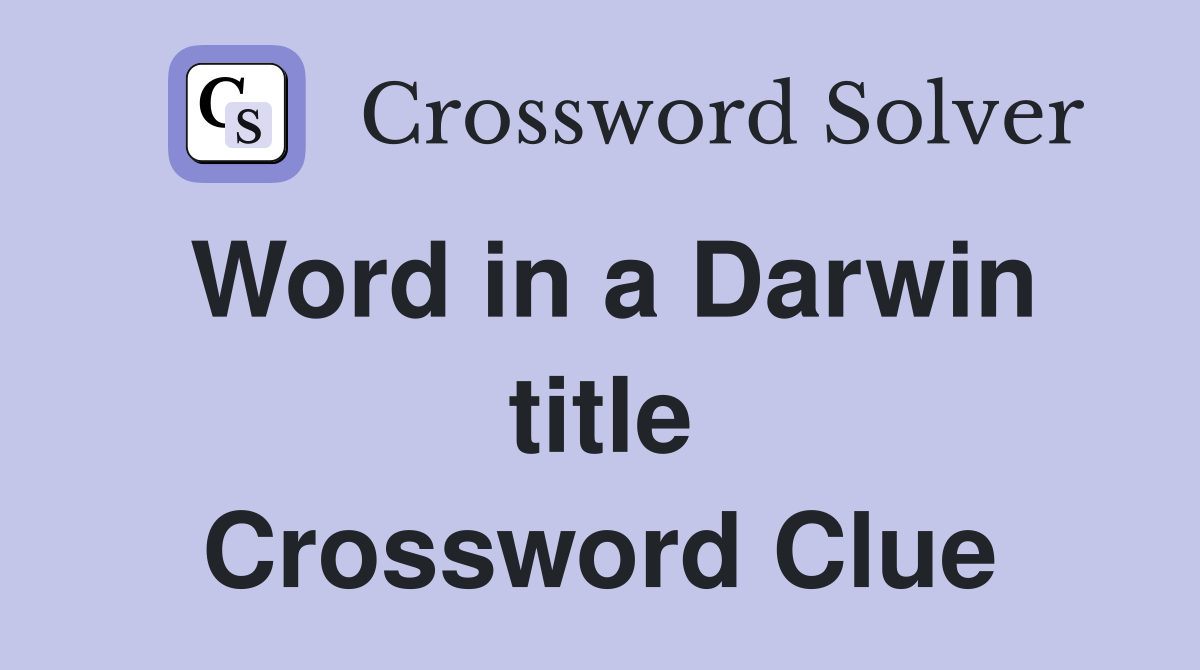 Word in a Darwin title Crossword Clue