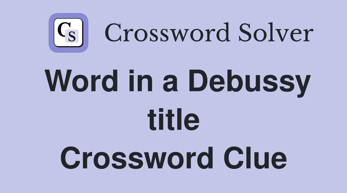 Word in a Debussy title Crossword Clue