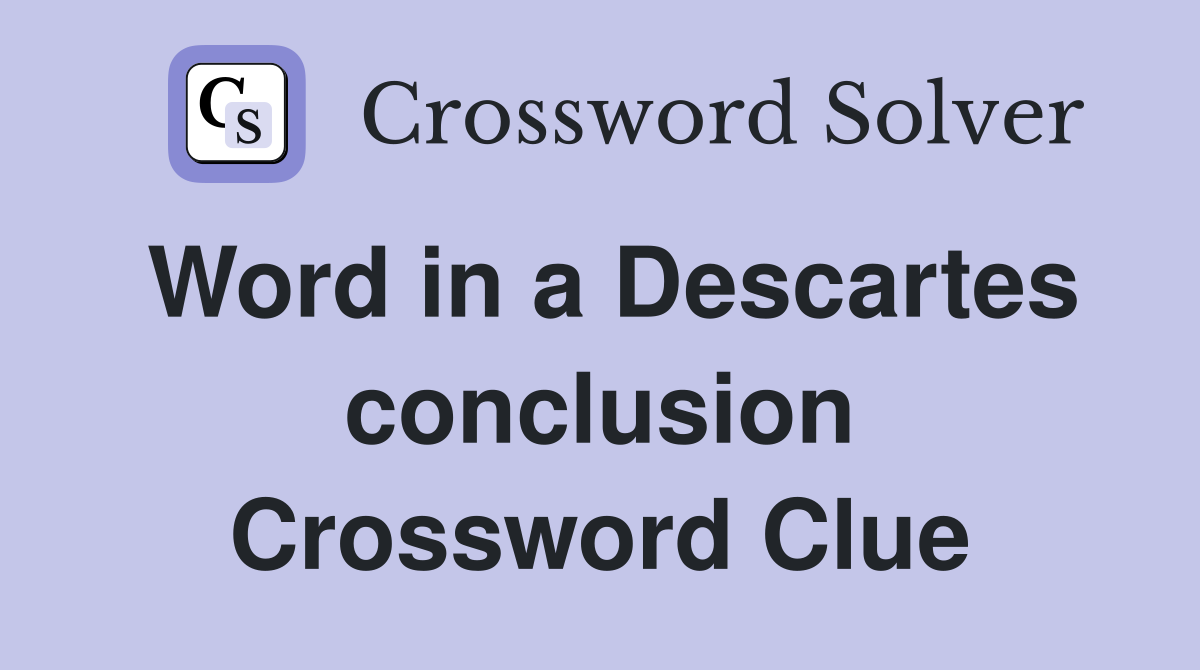 Word in a Descartes conclusion Crossword Clue