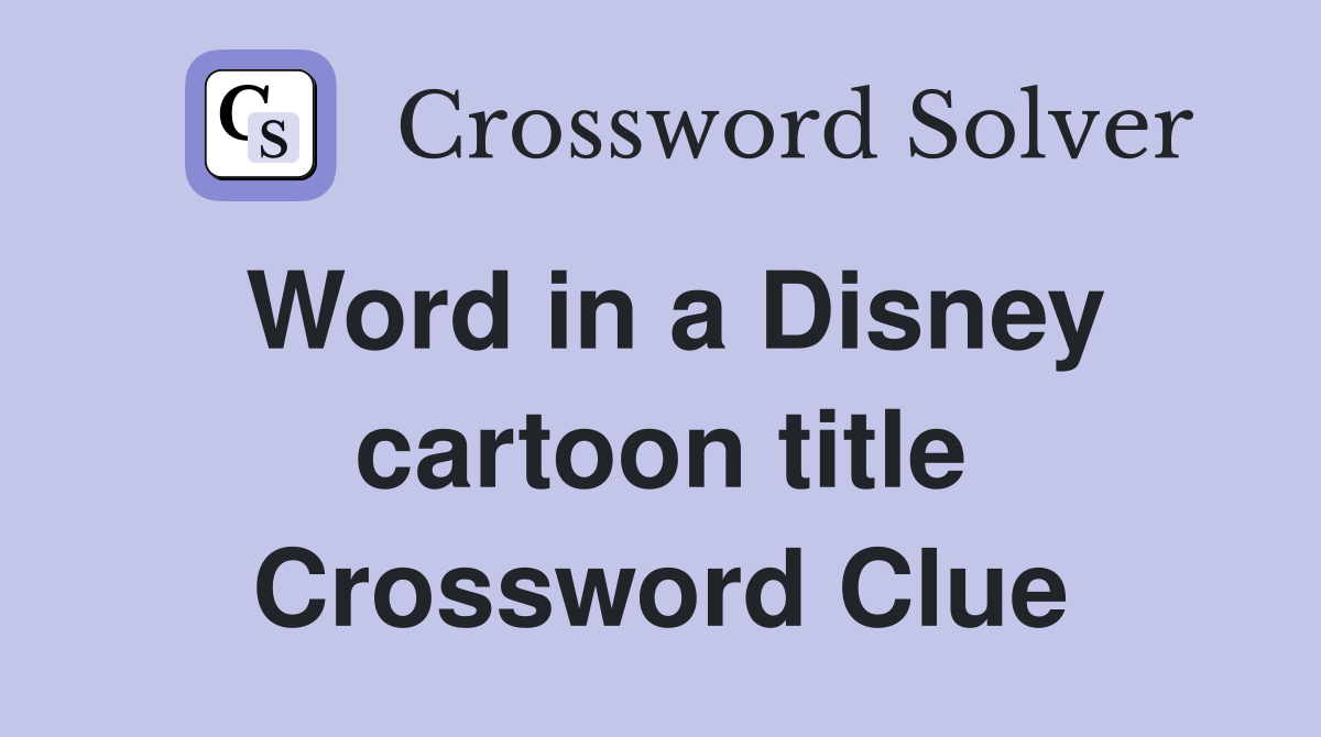 Word in a Disney cartoon title Crossword Clue
