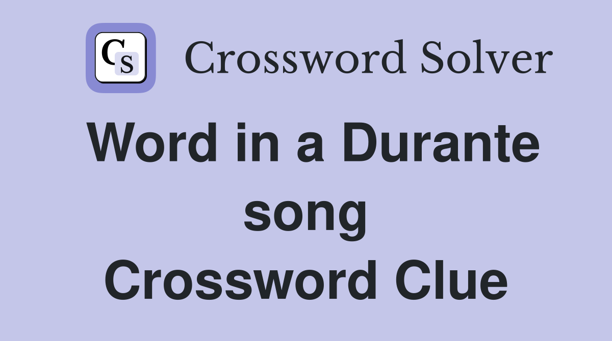 Word in a Durante song Crossword Clue