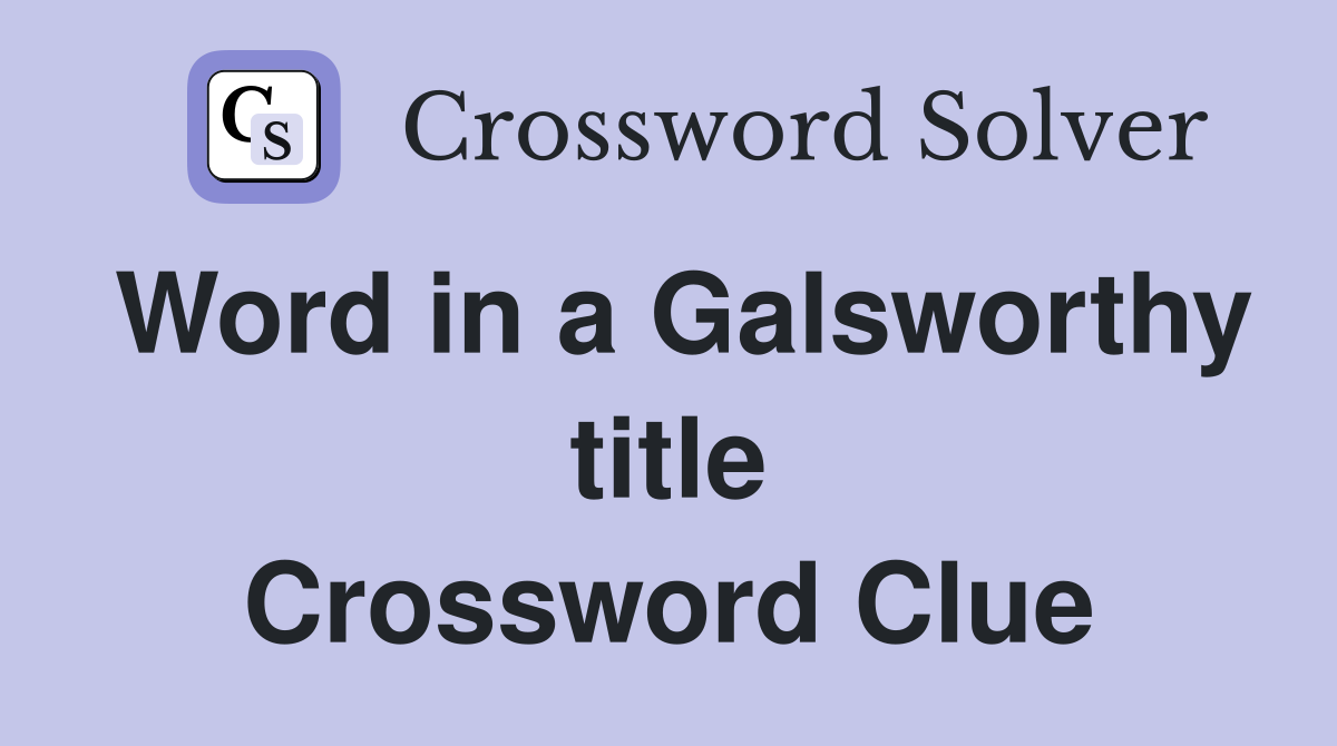 Word in a Galsworthy title Crossword Clue