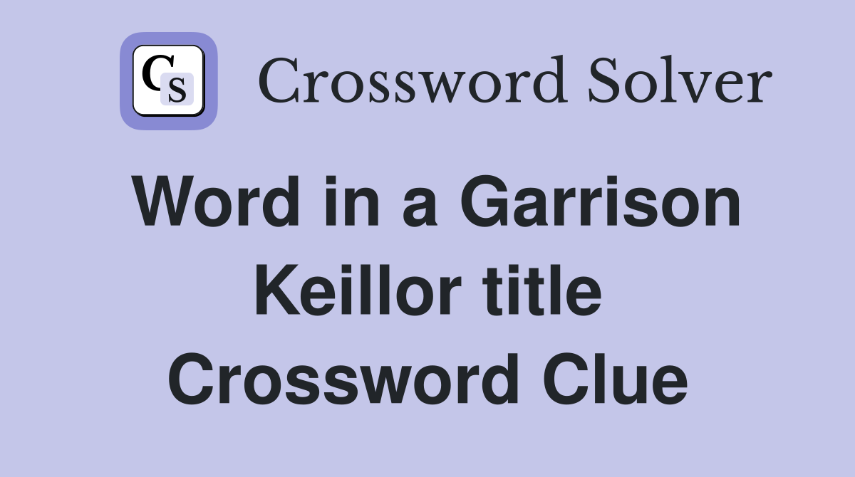 Word in a Garrison Keillor title Crossword Clue